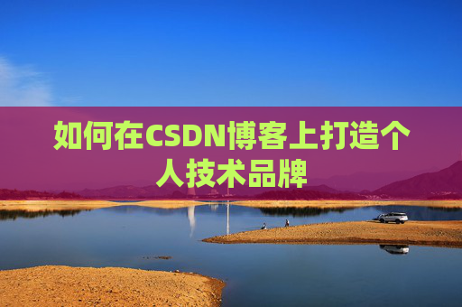如何在CSDN博客上打造个人技术品牌